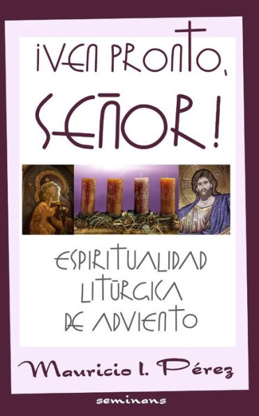 ¡Ven Pronto, Señor!: Espiritualidad Litúrgica de Adviento