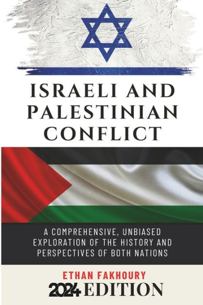 Israeli and Palestinian Conflict: A Comprehensive, Unbiased Exploration ...