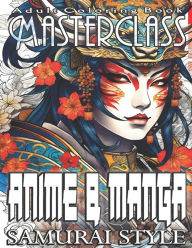 Title: Adult Coloring Book Masterclass: Anime & Manga Samurai Edition - Ignite Your Artistic Passion with over 50 Dynamic Grayscale Images Inspired by Anime & Manga Art Styles - A Must-Have for Fans of All Ages to Elevate Their Creativity Through Color!, Author: Phoenix Skye Studios