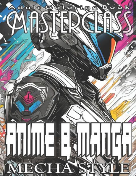 Adult Coloring Book Masterclass: Anime & Manga Mecha Style - Ignite Your Artistic Passion with over 50 Dynamic Grayscale Images Inspired by Anime & Manga Art Styles - A Must-Have for Fans of All Ages to Elevate Their Creativity Through Color!