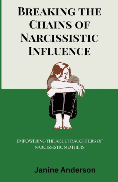 Breaking the Chains of Narcissistic Influence: Empowering The Adult Daughters of Narcissistic Mothers