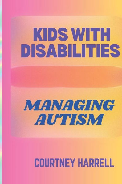 KIDS WITH DISABILITIES: MANAGING AUTISM