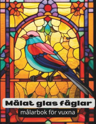 Title: Målarbok för fåglar i målat glas för vuxna.: 51 Anti-Stress Coloring Pages Featuring stained glass birds ., Author: Joesef Assabir