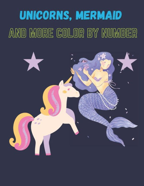 Unicorns, Mermaid and More: Color By Number Book for Kids