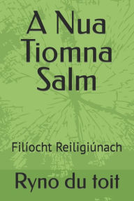 Title: A Nua Tiomna Salm: Filíocht Reiligiúnach, Author: Ryno du toit
