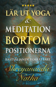 Title: Lär ut yoga och meditation bortom positionerna: En unik och praktisk studiebok för yogalärare, Author: Shreyananda Natha