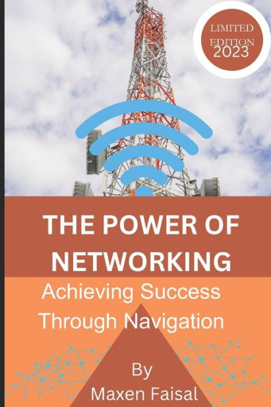 THE POWER OF NETWORKING: Achieving Success through Navigation