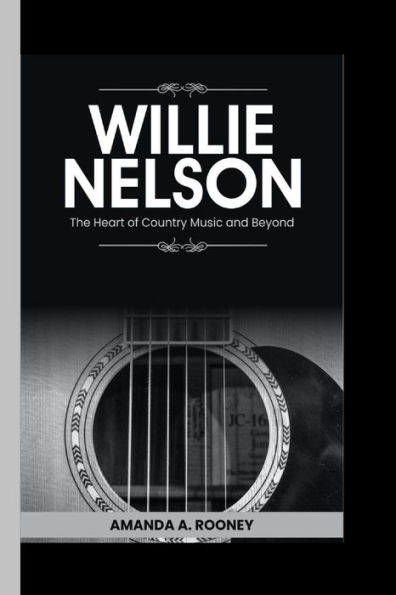 WILLIE NELSON: The Heart of Country Music and beyond