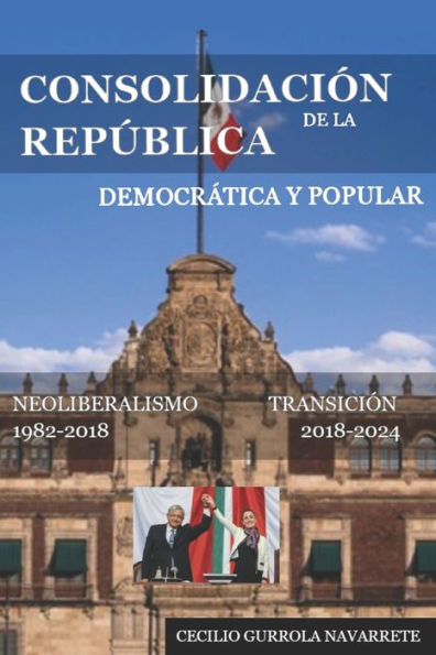 CONSOLIDACIÓN DE LA REPÚBLICA: DEMOCRÁTICA Y POPULAR, NEOLIBERALISMO A TRANSICIÓN