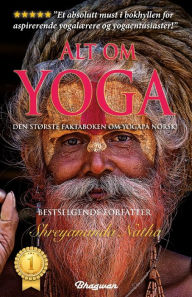 Title: Alt om yoga - den største yogaboka på norsk!: Les alt om yoga, meditasjon, yoga-filosofi, chakraene og mye mer., Author: Shreyananda Natha