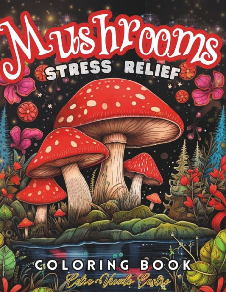 Mushrooms Coloring Book: For Teens and Adults.Features Mushroom/Fungi.For Relaxation and Stress Relief. Over 50 Coloring Pages To Explore The Magic Of Mushrooms.