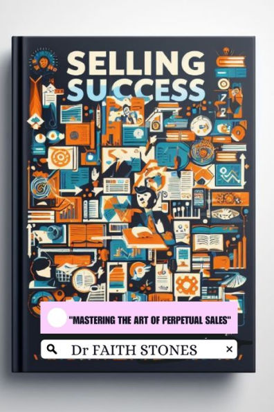 SELLING SUCCESS: : "MASTERING THE ART OF PERPETUAL SALES"