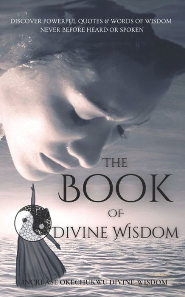 The Book Of Divine Wisdom: Discover Powerful Quotes And Words Of Wisdom - Never Before Spoken