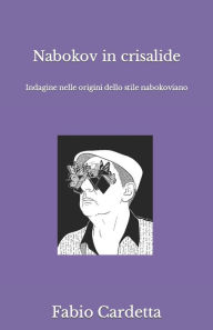Title: Nabokov in crisalide: Indagine nelle origini dello stile nabokoviano, Author: Fabio Cardetta