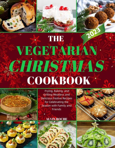 The Vegetarian Christmas Cookbook: Frying, Baking, and Grilling Meatless and Delicious Festive Recipes for Celebrating the Season with Family and Friends