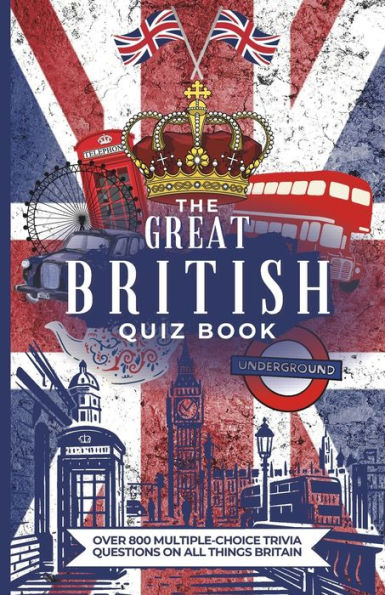 The Great British Quiz Book: Over 800 Multiple-Choice Trivia Questions On All Things Britain