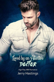 Title: Loved by an Attentive Doctor: Age Play MM Romance, Author: Jerry Hastings
