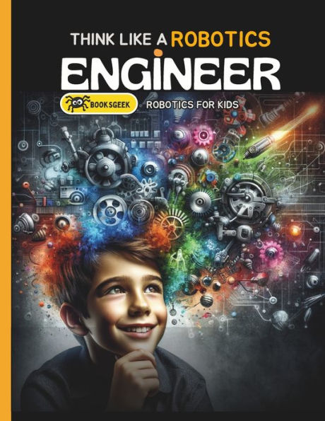 Think Like Robotics Engineer: Book A bout Robotics Engineering for Kids