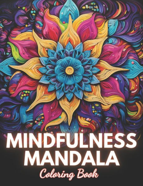 Mindfulness Mandala Coloring Book: 100+ Unique and Beautiful Designs for All Fans