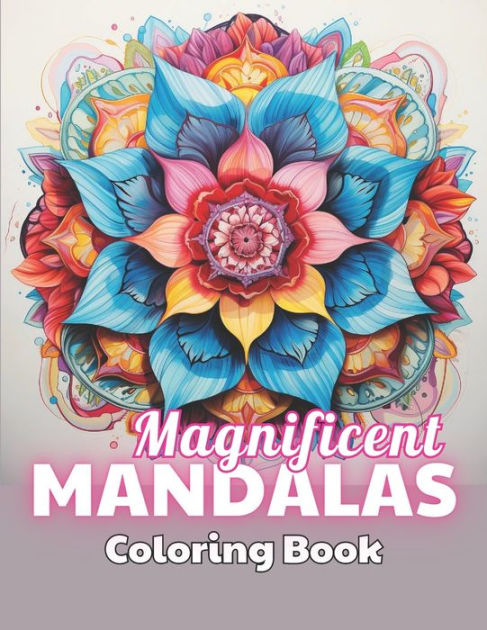 Magnificent Mandalas Coloring Book: 100+ New and Exciting Designs by ...