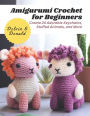 Amigurumi Crochet for Beginners: Create 24 Adorable Keychains, Stuffed Animals, and More