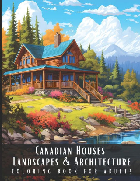 Canadian Houses Landscapes & Architecture Coloring Book for Adults: Beautiful Nature Landscapes Sceneries and Foreign Buildings Coloring Book for Adults, Perfect for Stress Relief and Relaxation - 50 Coloring Pages