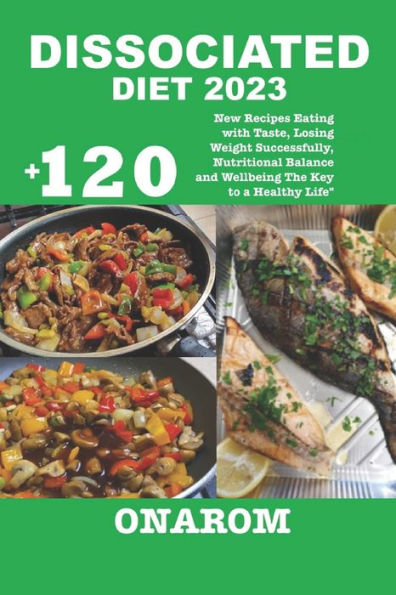 DISSOCIATED DIET 2023: +120 New Recipes Eating with Taste, Losing Weight Successfully, Nutritional Balance and Wellbeing The Key to a Healthy Life"