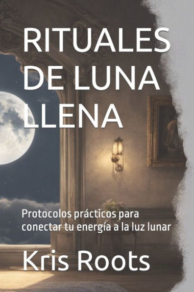 RITUALES DE LUNA LLENA: Protocolos prácticos para conectar tu energía a la luz lunar