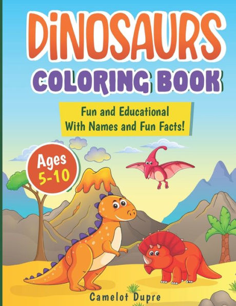 DINOSAURS COLORING BOOK: Fun and Educational With Names and Fun Facts!