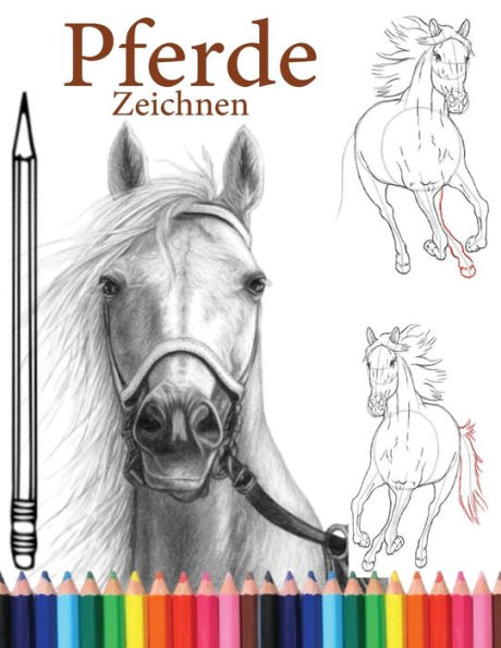Pferde zeichnen: Lernen Sie,wie man Pferde zeichnet.Mit einfachen Schritt-für-Schritt-Anleitungen.Malen von Pferden Eine Schritt-für-Schritt-Anleitung für Erwachsene, Kinder,Jungen und Mädchen,die sich an der Kunst des Pferdezeichnens versuchen möchten.