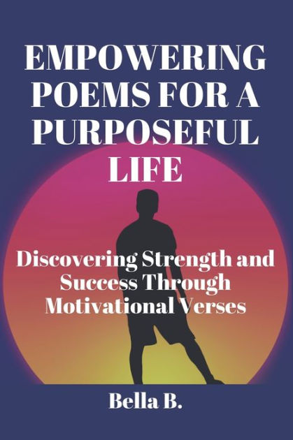 EMPOWERING POEMS FOR A PURPOSEFUL LIFE: Discovering Strength and ...