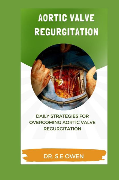 AORTIC VALVE REGURGITATION: DAILY STRATEGIES FOR OVERCOMING AORTIC ...