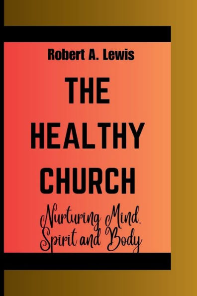THE HEALTHY CHURCH: NURTURING MIND, BODY AND SPIRIT
