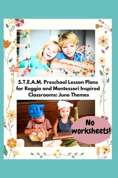 S.T.E.A.M. Preschool Lesson Plans for Reggio and Montessori Inspired Classrooms: June Themes