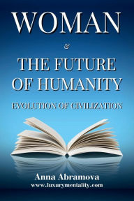 Title: WOMAN AND THE FUTURE OF HUMANITY: EVOLUTION OD CIVILIZATION, Author: Anna Abramova