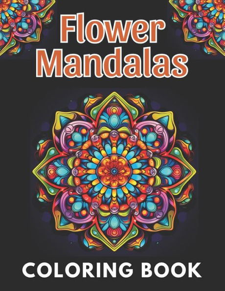 Flower Mandalas Coloring Book: New and Exciting Designs Suitable for All Ages