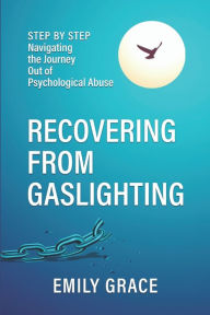 Title: Recovering from Gaslighting: Step by Step: Navigating the Journey Out of Psychological Abuse, Author: Emily Grace