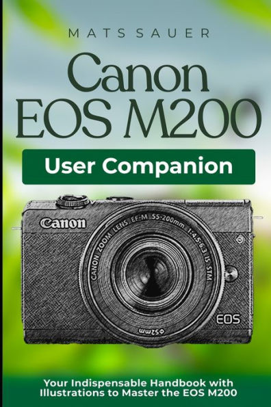 Canon EOS M200 User Companion: Your Indispensable Handbook with Illustrations to Master the EOS M200