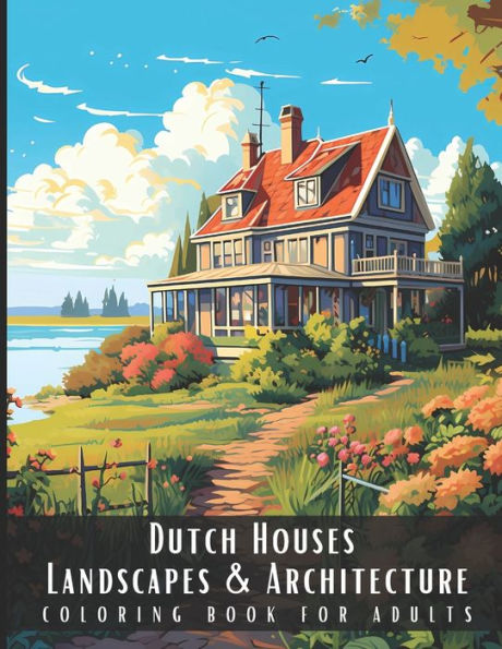 Dutch Houses Landscapes & Architecture Coloring Book for Adults: Beautiful Nature Landscapes Sceneries and Foreign Buildings Coloring Book for Adults, Perfect for Stress Relief and Relaxation - 50 Coloring Pages