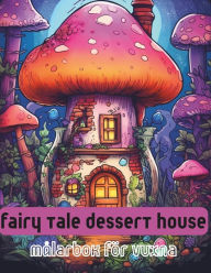 Title: Fairy tale dessert house , målarbok för vuxna .: 55 Anti-stress målarbok Med saga efterrättshus, Author: Joseph Assabir