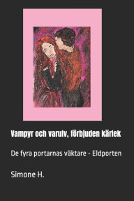 Title: Vampyr och varulv, förbjuden kärlek: De fyra portarnas väktare - Eldporten, Author: Simone H.