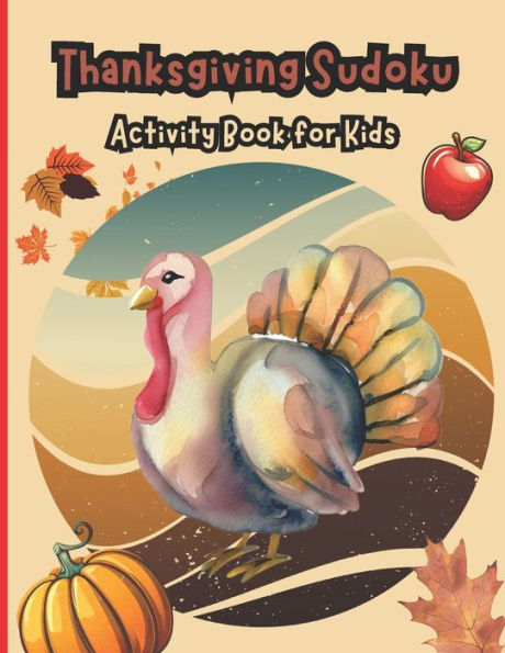 Thanksgiving Sudoku Activity Book For Kids: Super Fun Thanksgiving Activity Book for Logic Games , Sudoku For Kids All Ages , Tic Tac Toe and More!