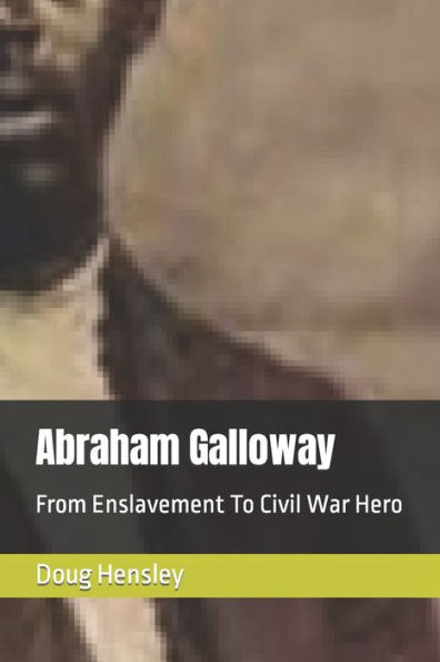 Abraham Galloway: From Enslavement To Civil War Hero