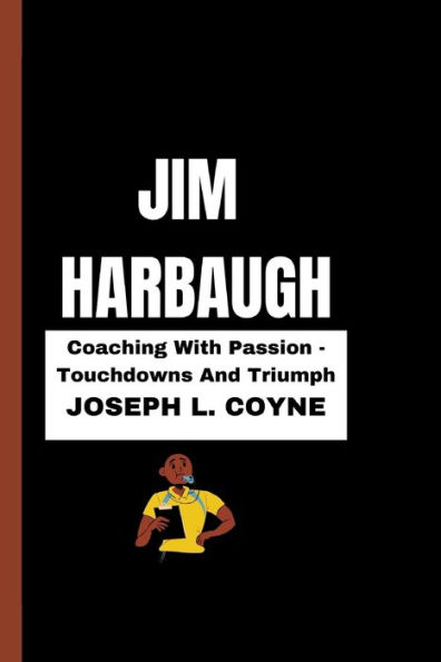 JIM HARBAUGH: Coaching With Passion - Touchdowns And Triumph