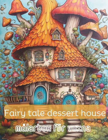 Fairy tale dessert house , målarbok för vuxna: 50+5 Anti-stress målarbok med saga efterrättshus