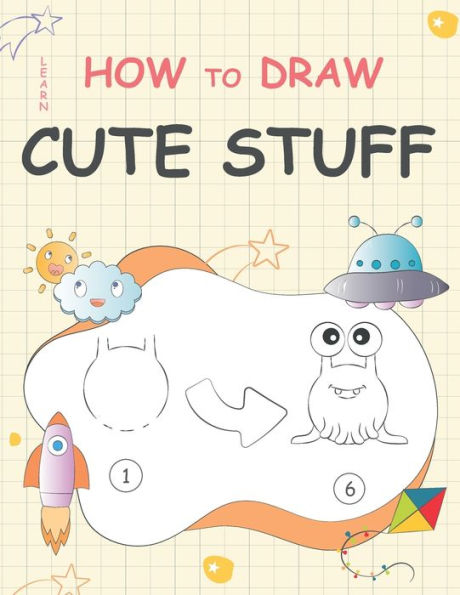 Learn How to Draw Cute Stuff: Step-by-Step Cute Things Drawing