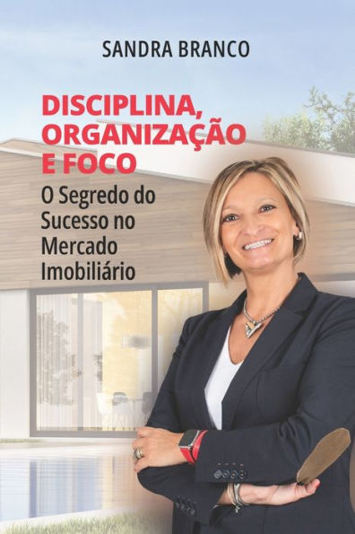 Disciplina, Organização e Foco: O Segredo do Sucesso no Mercado Imobiliário