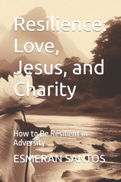 Resilience: Love, Jesus, and Charity: How to Be Resilient in Adversity