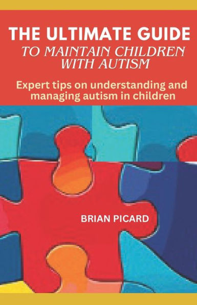 THE ULTIMATE GUIDE TO MAINTAIN CHILDREN WITH AUTISM: Expert tips on understanding and managing autism in children