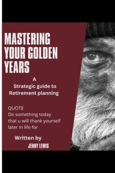 MASTERING YOUR GOLDEN YEARS: A strategic guide to retirement planning